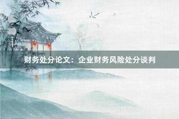 财务处分论文：企业财务风险处分谈判
